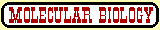 MOLECULAR BIOLOGY